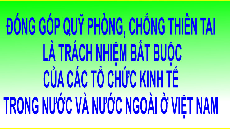 Đóng góp Quỹ phòng, chống thiên tai là trách nhiệm bắt buộc của các tổ chức kinh tế trong nước và nước ngoài ở Việt Nam