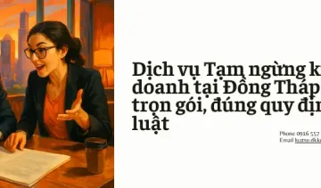 Dịch vụ Tạm ngừng kinh doanh tại Đồng Tháp - Hỗ trợ trọn gói, đúng quy định pháp luật